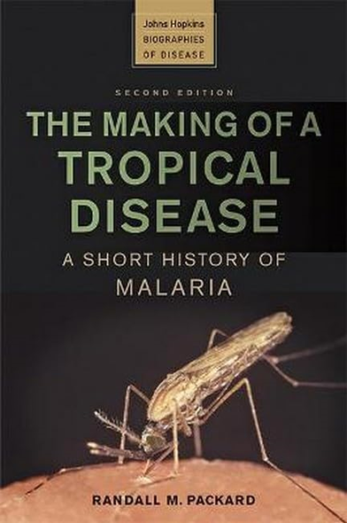 The Making of a Tropical Disease: A Short History of Malaria (Johns Hopkins Biographies of Disease)
