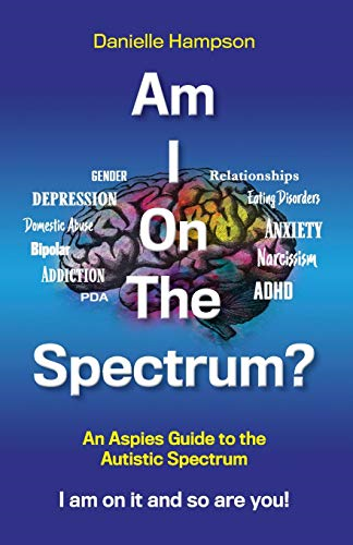 Am I On The Spectrum?: An -  Aspies Guide to the  - Autistic Spectruum Iam on  - it and So Are You! (Test  - 1)