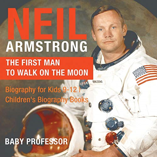 Neil Armstrong: The First Man to Walk on the Moon - Biography for Kids 9-12 - Children's Biography Books