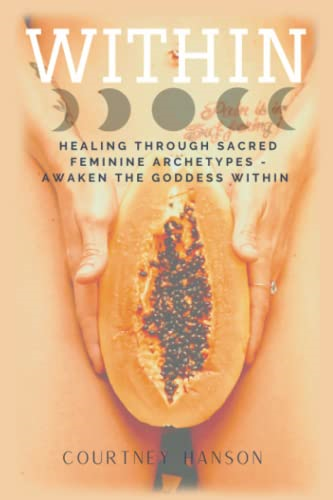 Within: Healing Through Sacred Feminine Archetypes - Awaken the Goddess Within