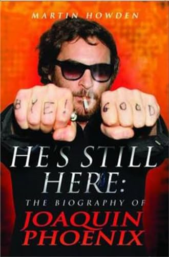 He's Still Here - The Biography of Joaquin Phoenix