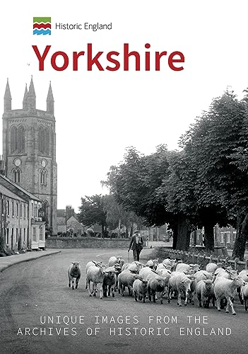 Historic England: Yorkshire: Unique Images From The Archives of Historic England (Historic England)