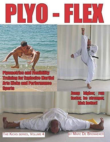 Plyo-Flex: Plyometrics and Flexibility Training for Explosive Martial Arts Kicks and Performance Sports ('kicks')