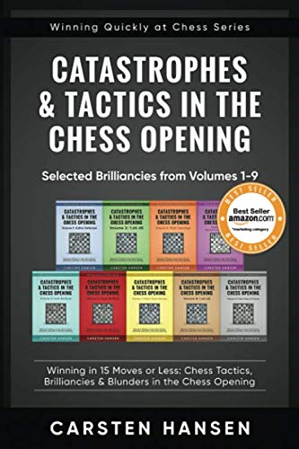 Catastrophes & Tactics in  - the Chess Opening  -   - Selected Brilliancies from  - Volumes 1 - 9: Winning in 15 -  Moves or Less: Chess  - Tactics, Brilliancies &  - Blunders in the Chess  - Opening (Winning Quickly at -  Chess)