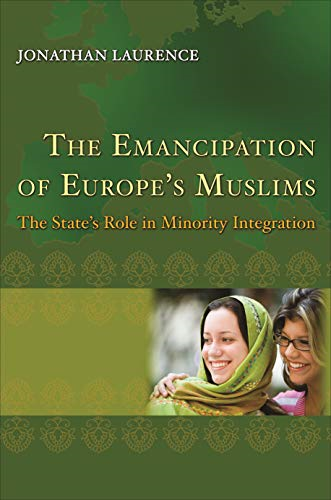 The Emancipation of Europe's Muslims: The State's Role in Minority Integration (Princeton Studies in Muslim Politics)
