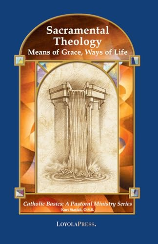 Sacramental Theology: Means of Grace, Ways of Life (Catholic Basics): Means of Grace, Ways of Life (Catholic Basics)
