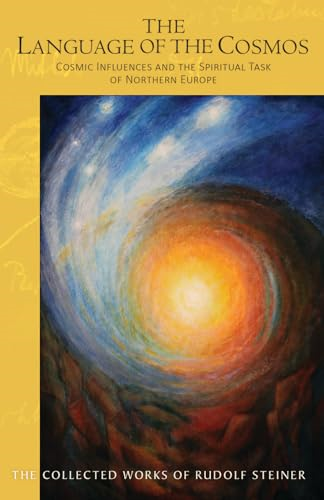 The The Language of the Cosmos: Cosmic Influences and the Spiritual Task of Northern Europe (Collected Works of Rudolf Steiner The)