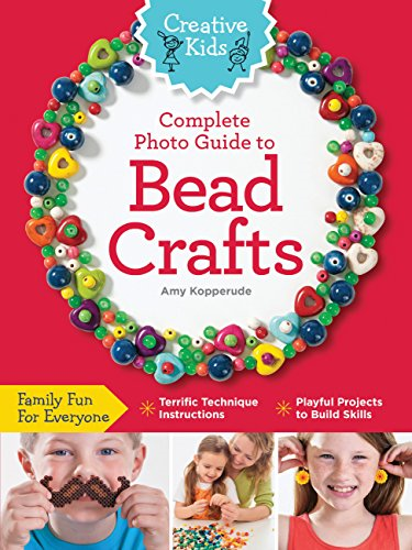 Creative Kids Complete Photo Guide to Bead Crafts: Family Fun For Everyone *Terrific Technique Instructions *Playful...
