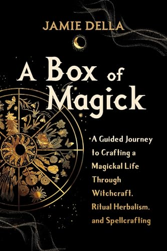 A Box of Magick: A Guided Journey to Crafting a Magickal Life Through Witchcraft, Ritual Herbalism, and Spellcrafting