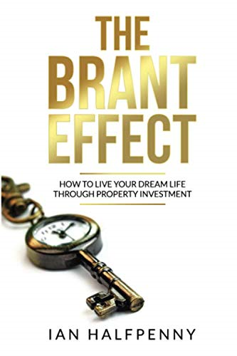 The The Brant Effect: How  - to Live Your Dream Life  - Through Property Investment