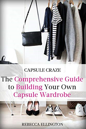 Capsule Craze: The  - Comprehensive Guide to  - Building Your Own Capsule  - Wardrobe