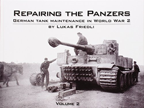 Repairing the Panzers: Volume 2: German Tank Maintenance in World War 2