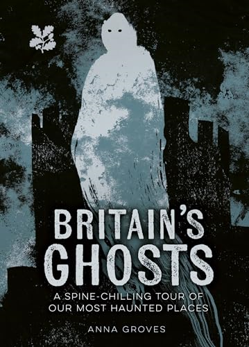 Britain's Ghosts:  A  Spine-Chilling  Tour of Our  Most Haunted Places  (National Trust)