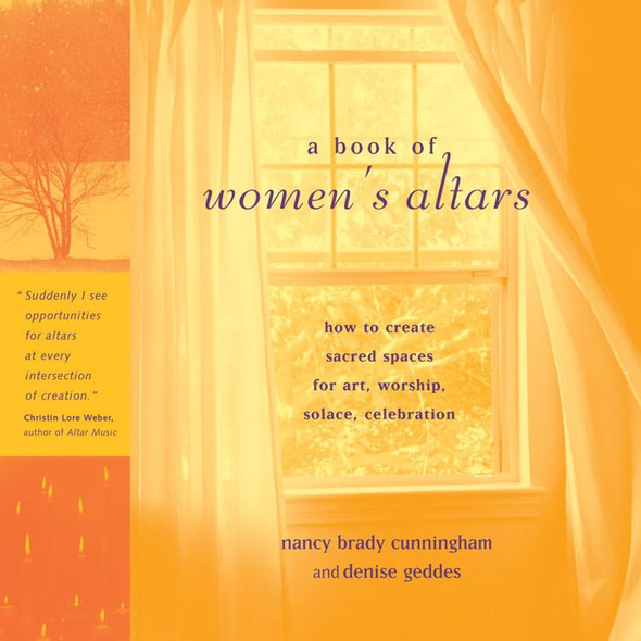 A Book of Women's Altars: How to Create Sacred Spaces for Art,Worship,Solace,Celebration