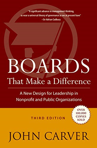 Boards That Make a Difference: A New Design for Leadership in Nonprofit and Public Organizations (JB Carver Board Governance Series)