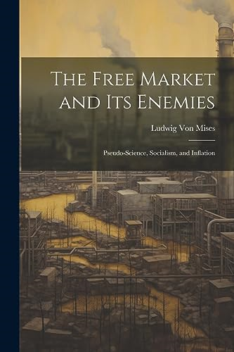 The Free Market and its Enemies: Pseudo-Science, Socialism, and Inflation