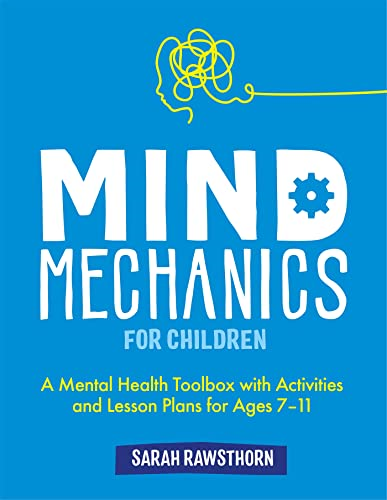Mind Mechanics for Children: A Mental Health Toolbox with Activities and Lesson Plans for Ages 7-11 (Mind Mechanics for Mental Health)