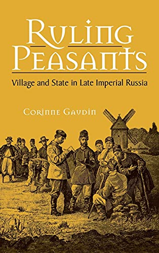 Ruling Peasants: Village and State in Late Imperial Russia