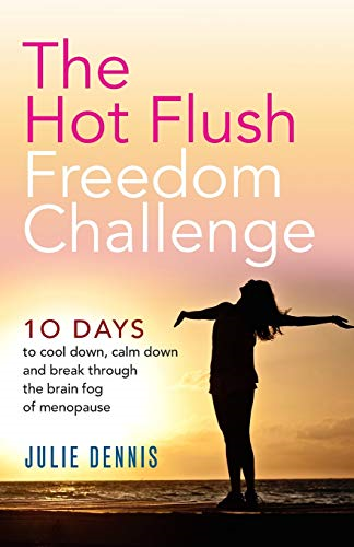 The Hot Flush Freedom Challenge: 10 Days to Cool Down, Calm Down and Break Through the Brain Fog of Menopause