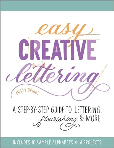 Easy Creative Lettering: A Step-By-Step Guide to Lettering, Flourishing, and More