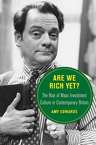 Are We Rich Yet?: The Rise of Mass Investment Culture in Contemporary Britain (Berkeley Series in British Studies)
