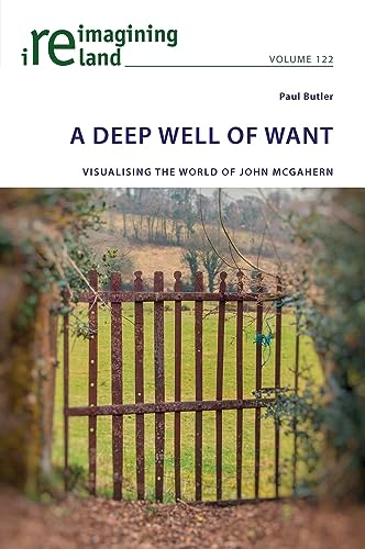 A Deep Well of Want: Visualising the World of John McGahern (Reimagining Ireland)