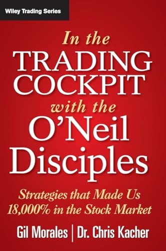 In the Trading Cockpit with the O'Neil Disciples: Strategies That Made Us 18,000% in the Stock Market (Wiley Trading)