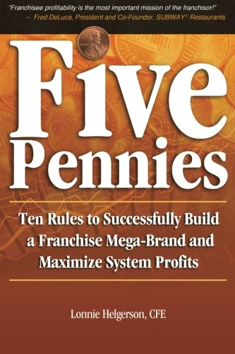 Five Pennies: Ten Rules to Successfully Build a Franchise Mega-Brand and Maximize System Profits