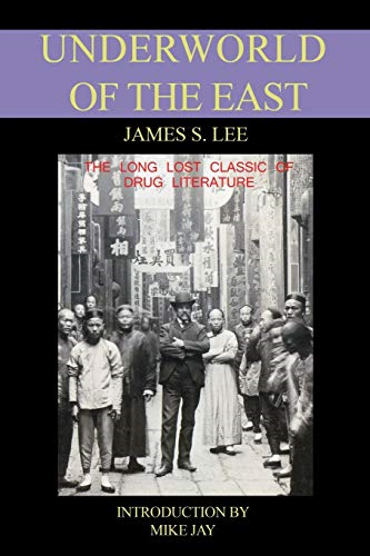 The Underworld of the East: Being Eighteen Years of Actual Experiences of the Underworlds, Drug Haunts and Jungles of India, China and Malaya