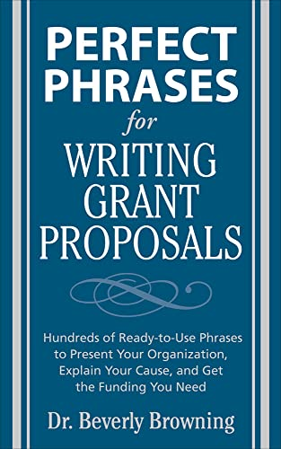 Perfect Phrases for Writing Grant Proposals: Hundreds of Ready-to-use Phrases to Present Your Organization, Explain Your Cause, and Get the Funding You Need (Perfect Phrases)