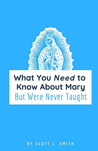 What You Need to Know about Mary: But Were Never Taught