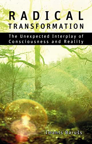 Radical Transformation: The  - Unexpected Interplay of  - Consciousness and Reality