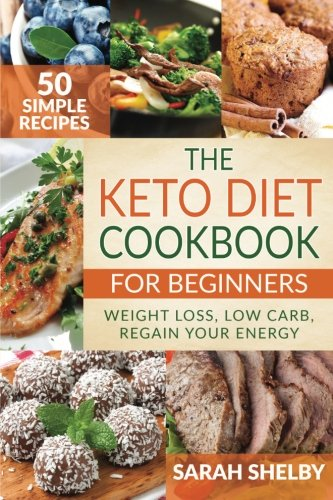The Keto Diet Cookbook for Beginners: 50 Simple Recipes, Weight Loss, Low Carb, Regain Your Energy: (The Ketogenic Diet for Beginners)