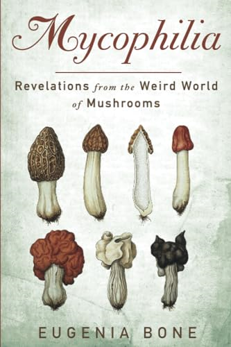 Mycophilia: Revelations from the Weird World of Mushrooms