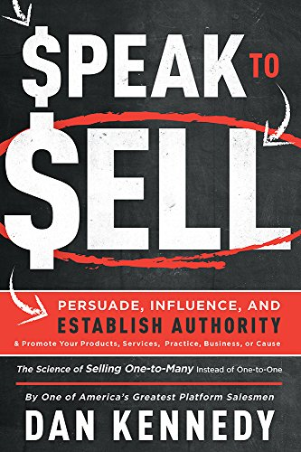 Speak to Sell: Persuade, Influence, and Establish Authority & Promote Your Products, Services, Practice, Business...