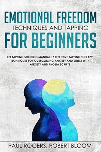 Emotional Freedom Techniques -  and Tapping for Beginners: -  EFT Tapping Solution  - Manual: 7 Effective Tapping -  Therapy Techniques for  - Overcoming Anxiety and  - Stress with Anxiety and  - Phobia Scripts