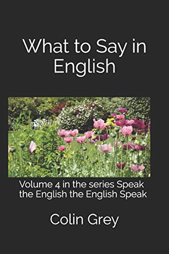 What to Say in English: Volume 4 in the series Speak the English the English Speak (Speak the English the English Speak)