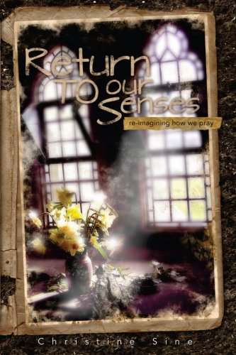 Return To Our Senses: Reimagining How We Pray