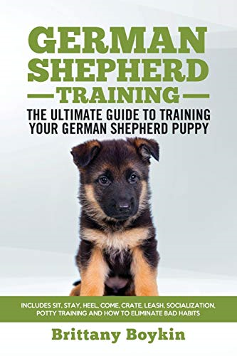 German Shepherd Training  -   - the Ultimate Guide to  - Training Your German  - Shepherd Puppy: Includes  - Sit, Stay, Heel, Come,  - Crate, Leash, Socialization, -  Potty Training and How to -  Eliminate Bad Habits