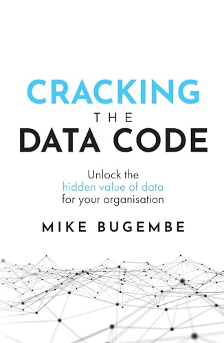Cracking The Data Code:  - Unlock the hidden value of -  data for your organisation