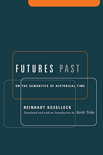 Futures Past  On the Semantics of Historical Time (Studies in Contemporary German Social Thought.)