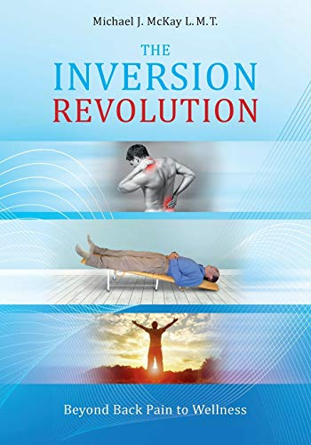 The Inversion Revolution:  - Beyond Back Pain to  - Wellness