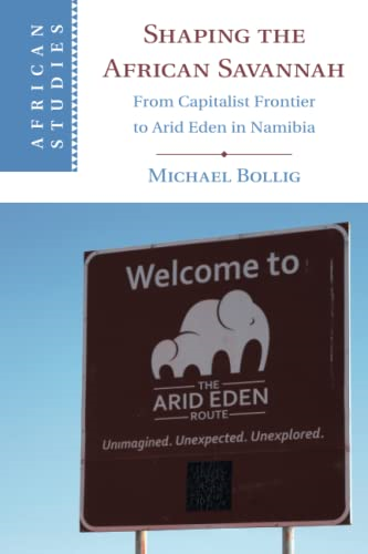 Shaping the African Savannah: From Capitalist Frontier to Arid Eden in Namibia (African Studies)