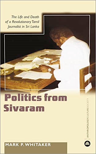 Learning Politics from Sivaram: The Life and Death of a Revolutionary Tamil Journalist in Sri Lanka (Anthropology, Culture and Society)