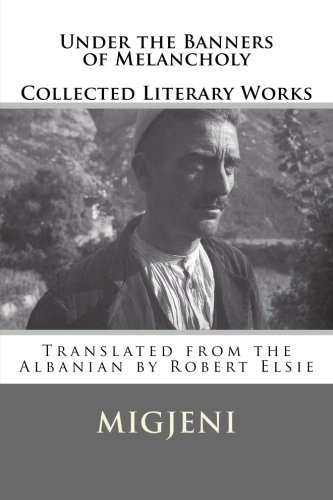Under the Banners of Melancholy: Collected Literary Works (Albanian Studies)