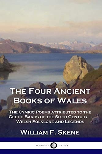 The Four Ancient Books of  - Wales: The Cymric Poems  - attributed to the Celtic  - Bards of the Sixth Century -   -  Welsh Folklore and  - Legends