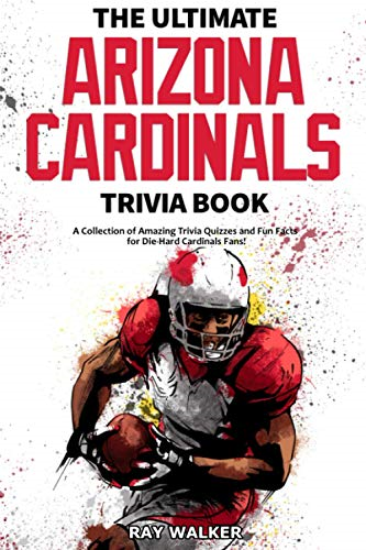 The Ultimate Arizona  - Cardinals Trivia Book: A  - Collection of Amazing  - Trivia Quizzes and Fun  - Facts for Die - Hard Cards  - Fans!