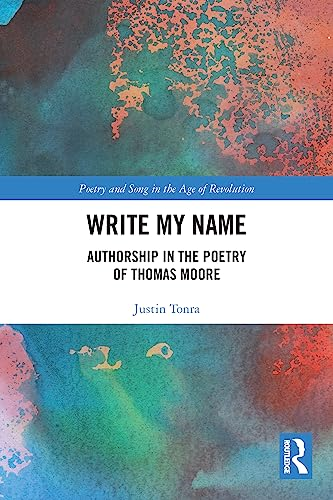 Write My Name: Authorship  in the Poetry of Thomas  Moore (Poetry and Song in  the Age of Revolution)