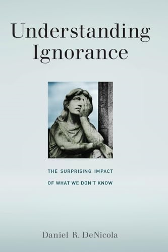 Understanding Ignorance: The Surprising Impact of What We Don't Know (Understanding Ignorance)
