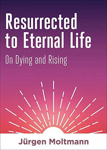 Resurrected to Eternal  - Life: On Dying and Rising
